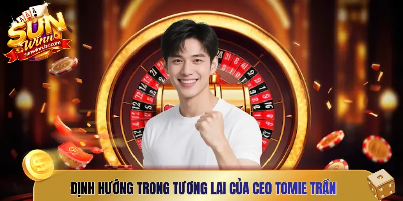 Định hướng trong tương lai của CEO Tomie Trần