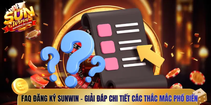 FAQ đăng ký Sunwin - Giải đáp chi tiết các thắc mắc phổ biến