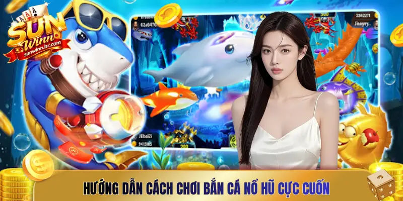 Hướng dẫn cách chơi Bắn cá nổ hũ cực cuốn