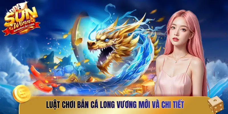 Luật chơi bắn cá long vương mới và chi tiết