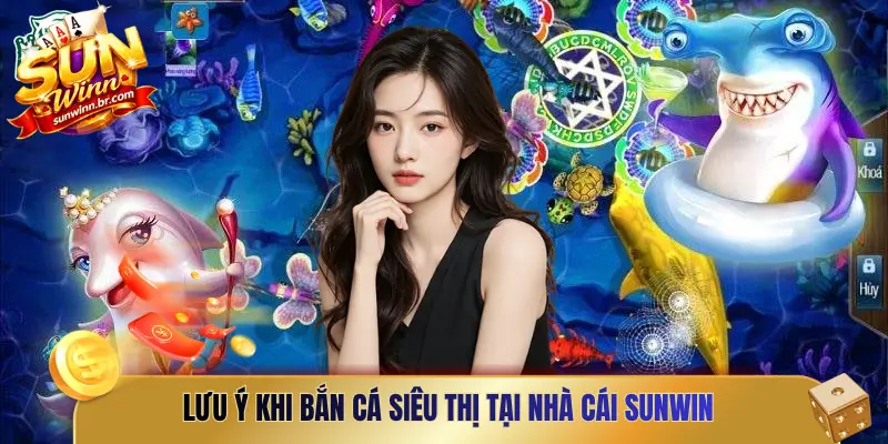 Lưu ý khi bắn cá siêu thị tại nhà cái Sunwin