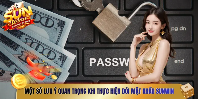 Một số lưu ý quan trọng khi thực hiện đổi mật khẩu Sunwin 