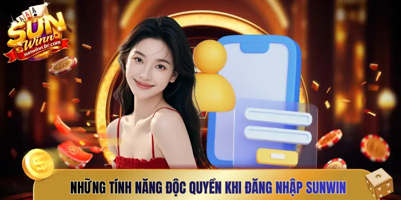 Những tính năng độc quyền khi đăng nhập Sunwin