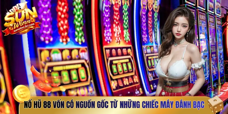 Nổ hũ 88 vốn có nguồn gốc từ những chiếc máy đánh bạc quay số