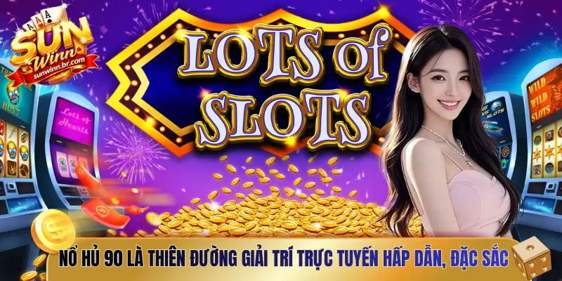 Nổ Hủ 90 là thiên đường giải trí trực tuyến hấp dẫn, đặc sắc