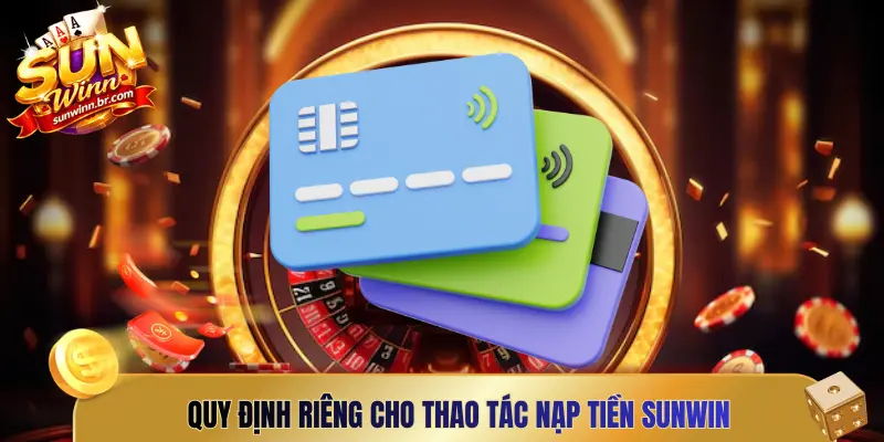 Quy định riêng cho thao tác nạp tiền Sunwin