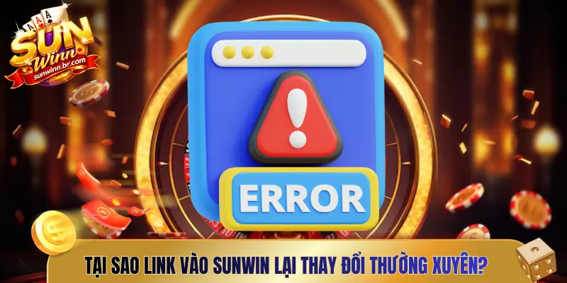 Tại sao link vào Sunwin lại thay đổi thường xuyên?