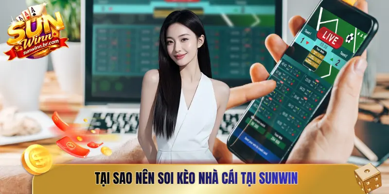 Tại sao nên soi kèo nhà cái tại Sunwin