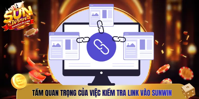 Tầm quan trọng của việc kiểm tra link vào Sunwin