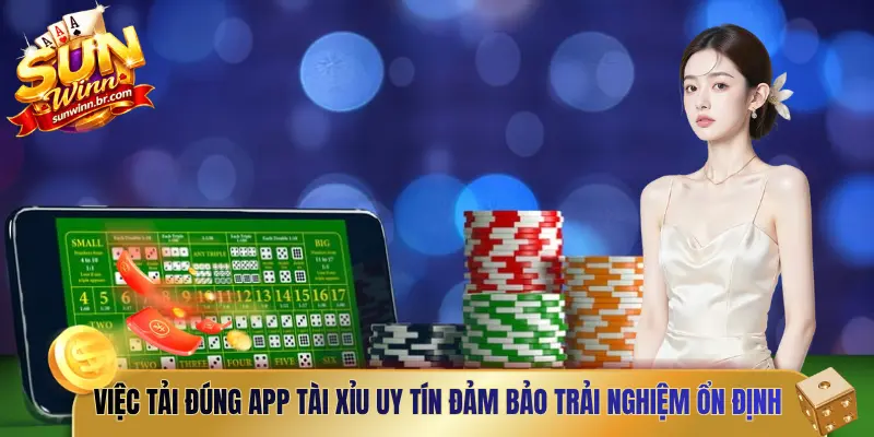 Việc tải đúng App tài xỉu uy tín đảm bảo trải nghiệm ổn định