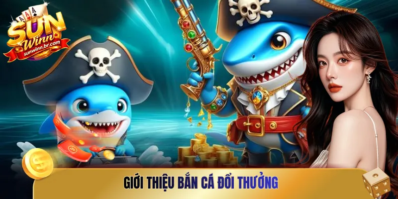 Giới thiệu bắn cá đổi thưởng