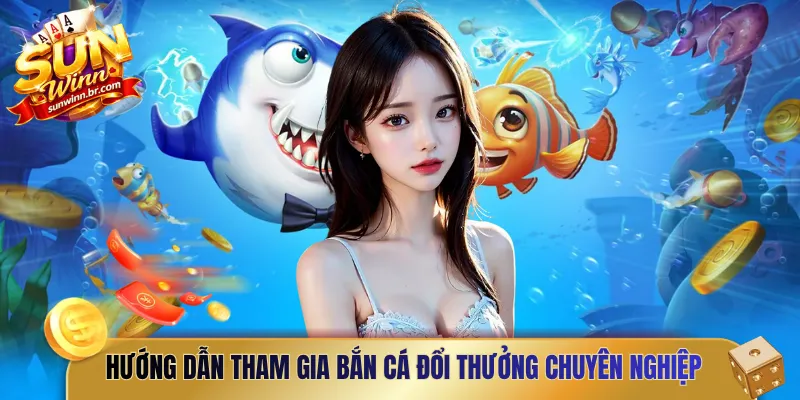 Hướng dẫn tham gia bắn cá đổi thưởng chuyên nghiệp