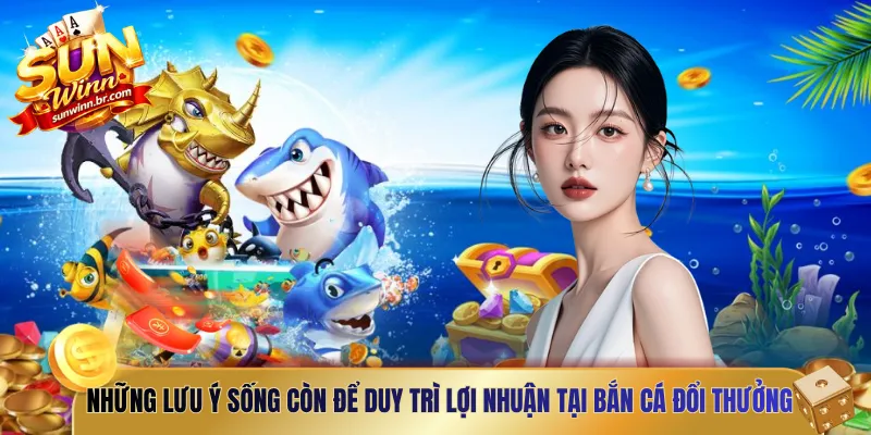 Những lưu ý sống còn để duy trì lợi nhuận tại bắn cá đổi thưởng